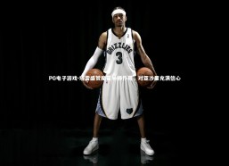 PG电子游戏-塔雷盛赞魔笛导师作用，对亚沙里充满信心