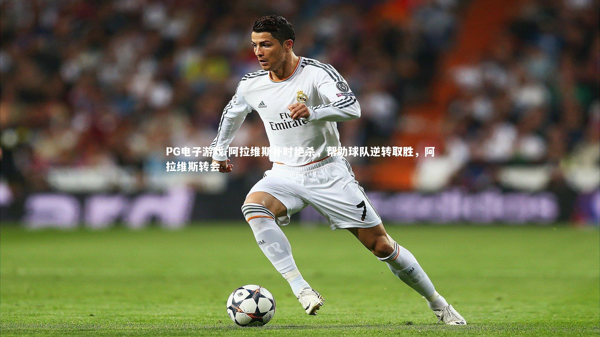 阿拉维斯补时绝杀,帮助球队逆转取胜,阿拉维斯转会