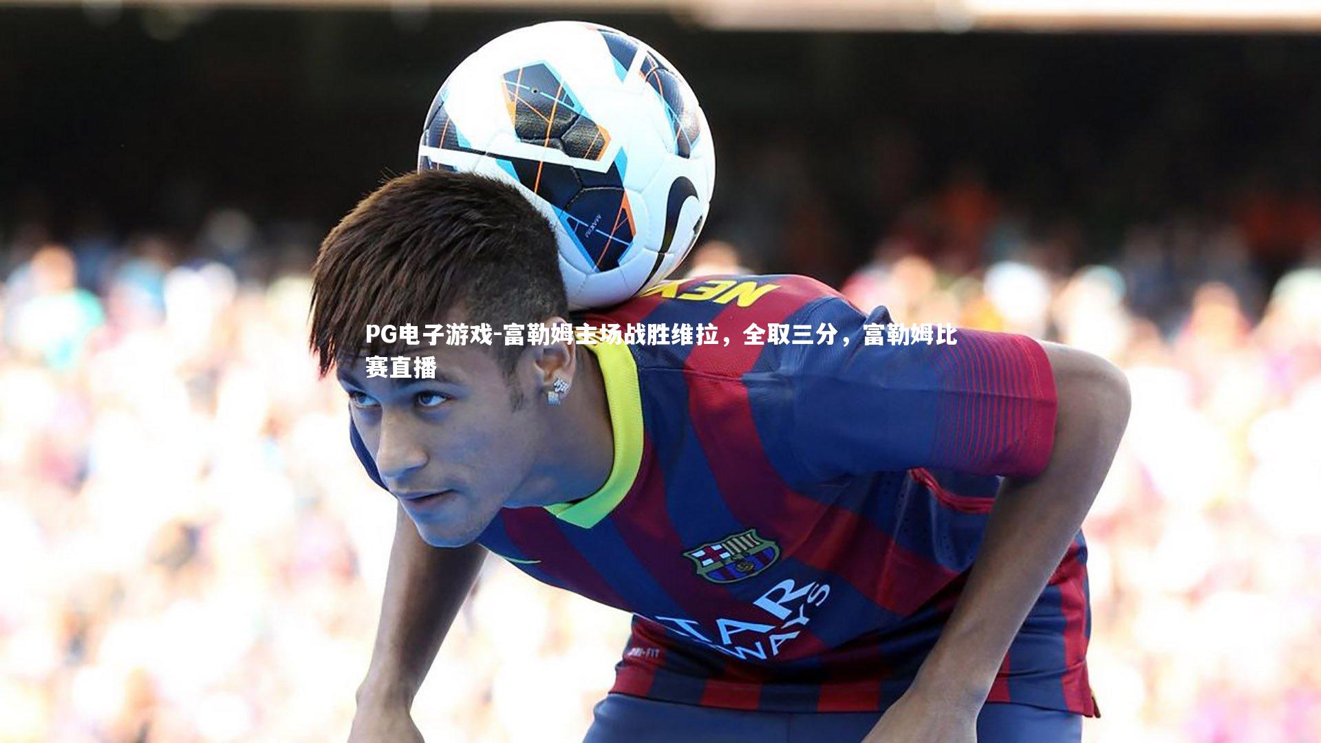 富勒姆主场战胜维拉,全取三分,富勒姆比赛直播