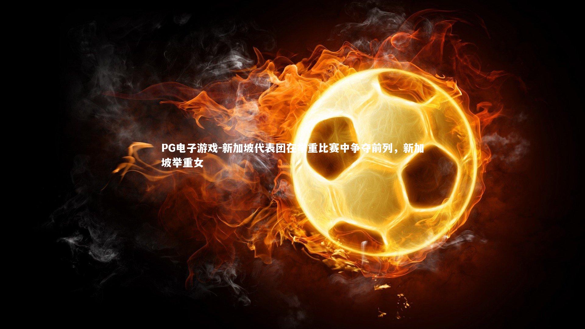 新加坡代表团在举重比赛中争夺前列,新加坡举重女