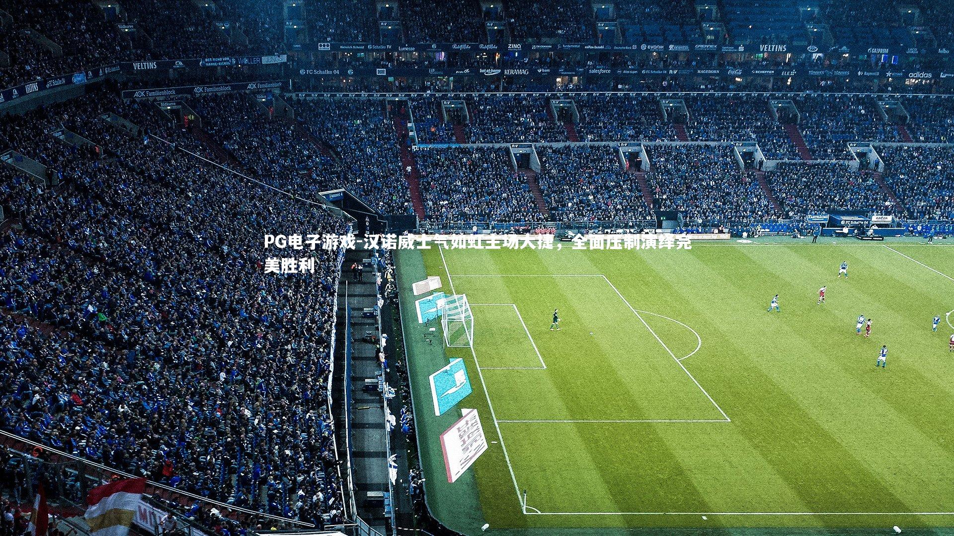 汉诺威士气如虹主场大捷，全面压制演绎完美胜利