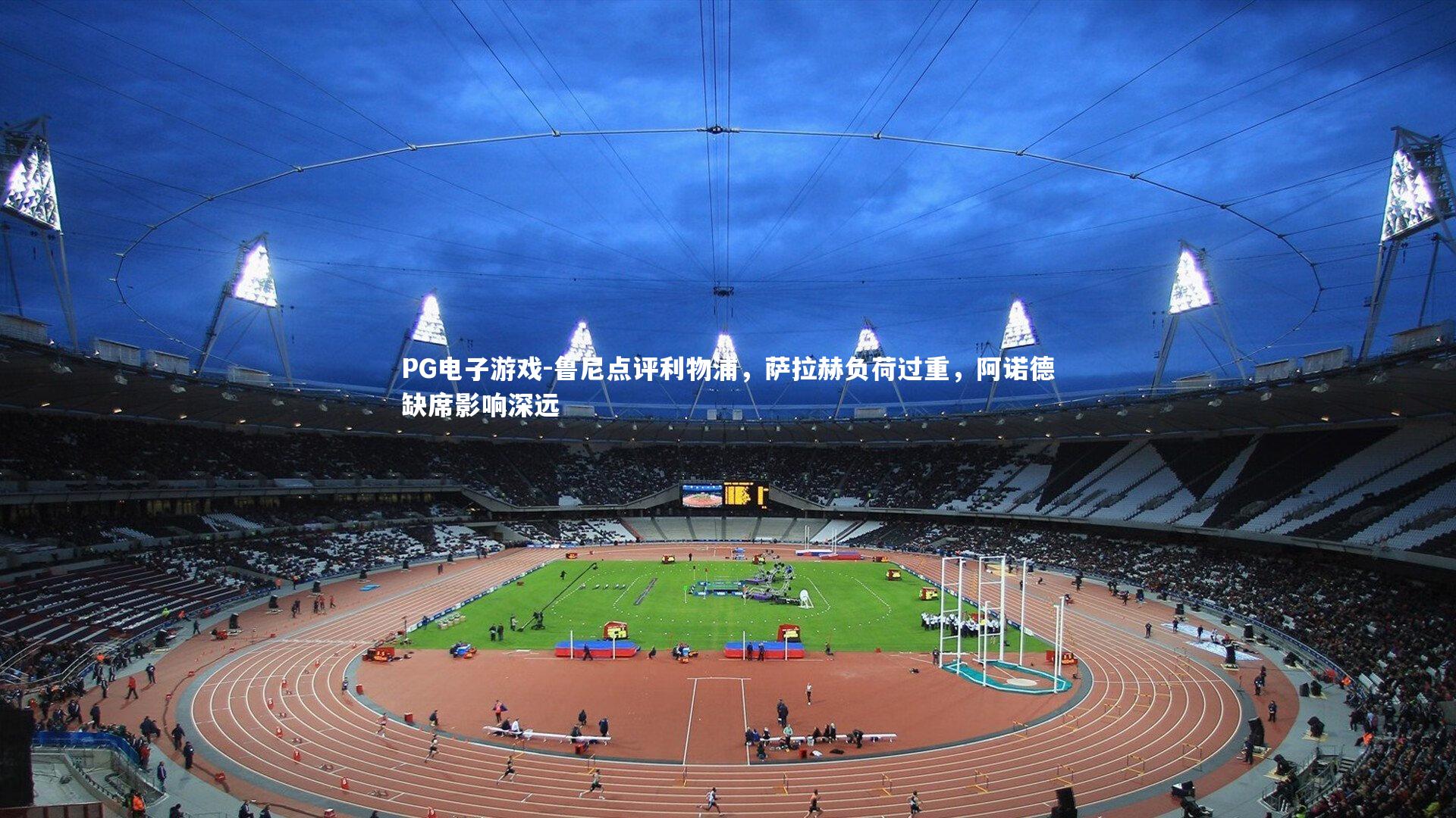 鲁尼点评利物浦，萨拉赫负荷过重，阿诺德缺席影响深远