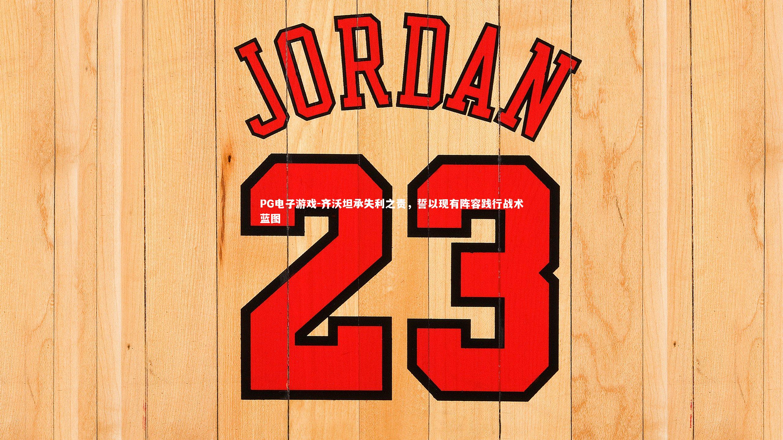 齐沃坦承失利之责，誓以现有阵容践行战术蓝图